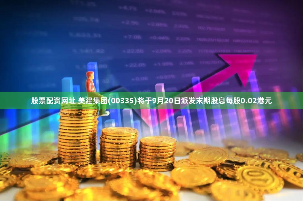 股票配资网址 美建集团(00335)将于9月20日派发末期股息每股0.02港元