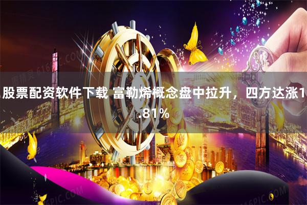 股票配资软件下载 富勒烯概念盘中拉升，四方达涨1.81%