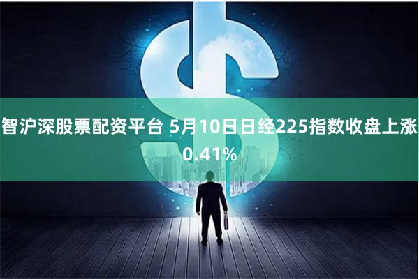 智沪深股票配资平台 5月10日日经225指数收盘上涨0.41%
