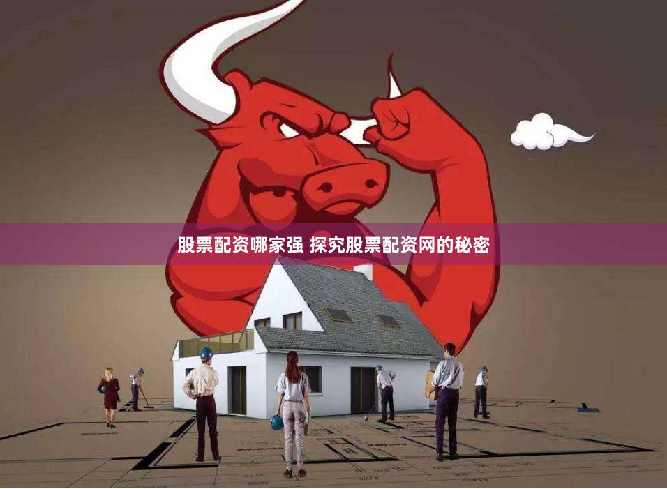 股票配资哪家强 探究股票配资网的秘密