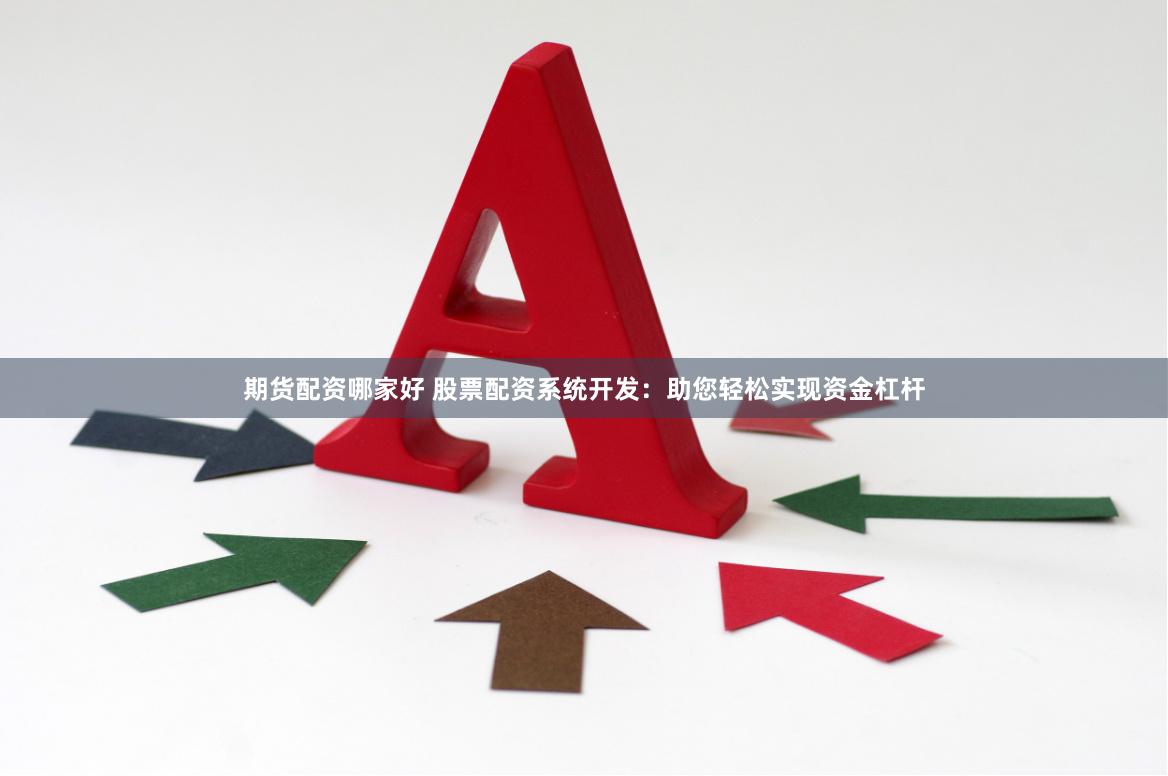 期货配资哪家好 股票配资系统开发：助您轻松实现资金杠杆