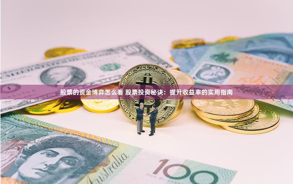 股票的资金博弈怎么看 股票投资秘诀：提升收益率的实用指南