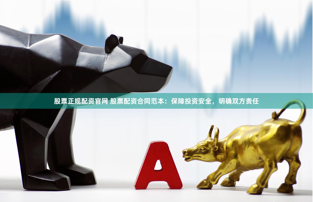 股票正规配资官网 股票配资合同范本：保障投资安全，明确双方责任