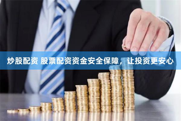 炒股配资 股票配资资金安全保障，让投资更安心